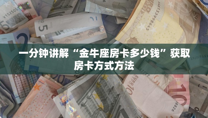 一分钟讲解“金牛座房卡多少钱”获取房卡方式方法 一分钟讲解“金牛座房卡多少钱”获取房卡方式方法