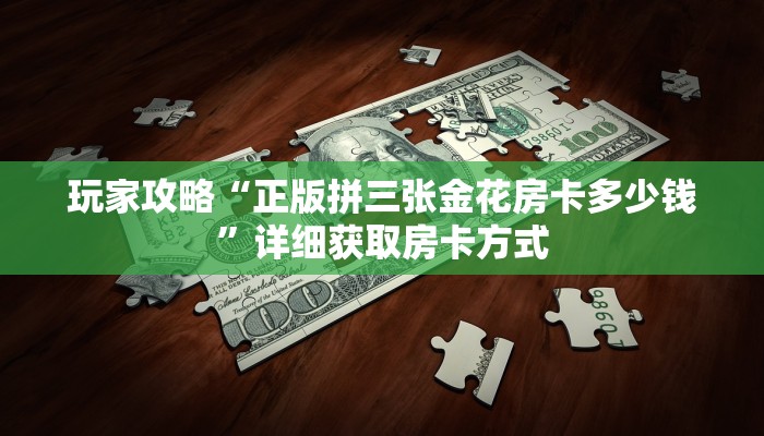 玩家攻略“正版拼三张金花房卡多少钱”详细获取房卡方式