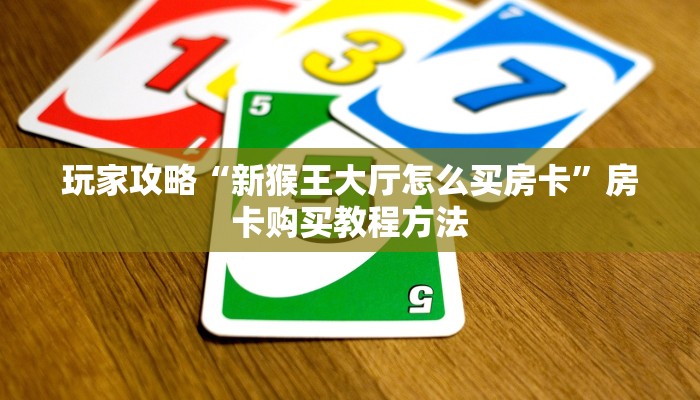 玩家攻略“新猴王大厅怎么买房卡”房卡购买教程方法