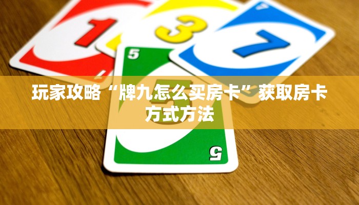 玩家攻略“牌九怎么买房卡”获取房卡方式方法 玩家攻略“牌九怎么买房卡”获取房卡方式方法