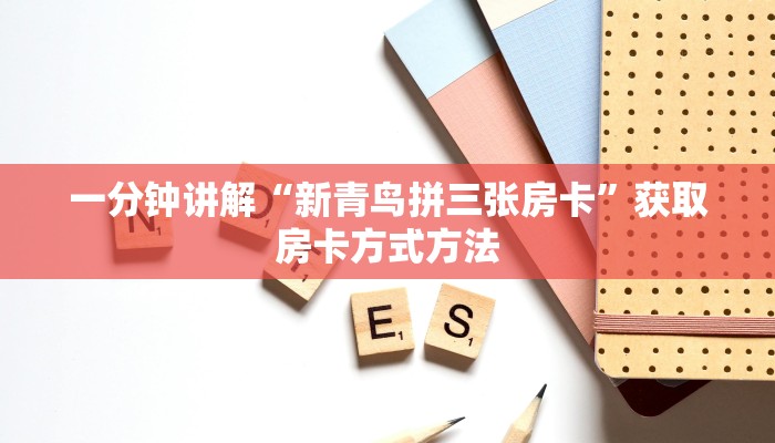 一分钟讲解“新青鸟拼三张房卡”获取房卡方式方法