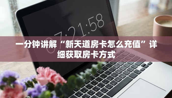 一分钟讲解“新天道房卡怎么充值”详细获取房卡方式