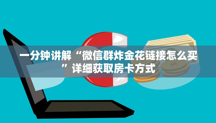 一分钟讲解“微信群炸金花链接怎么买”详细获取房卡方式 一分钟讲解“微信群炸金花链接怎么买”详细获取房卡方式