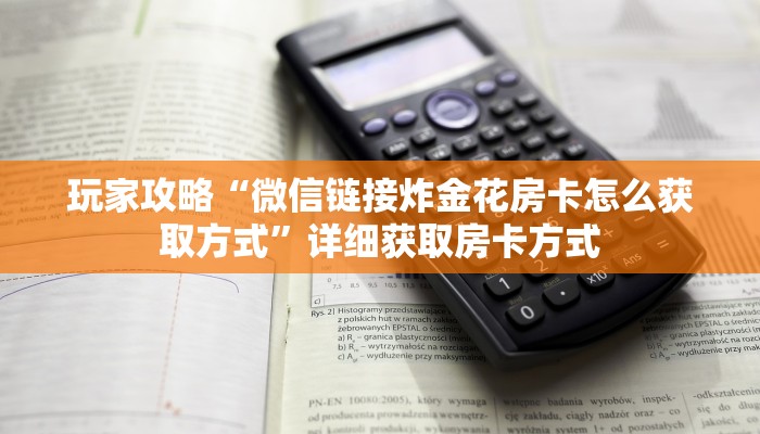 玩家攻略“微信链接炸金花房卡怎么获取方式”详细获取房卡方式 玩家攻略“微信链接炸金花房卡怎么获取方式”详细获取房卡方式