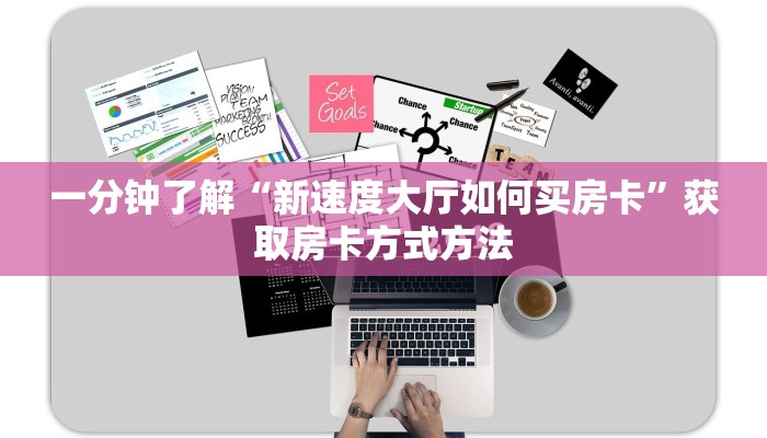 一分钟了解“新速度大厅如何买房卡”获取房卡方式方法 一分钟了解“新速度大厅如何买房卡”获取房卡方式方法